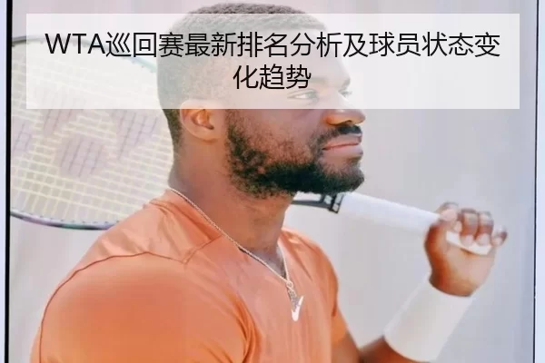WTA巡回赛最新排名分析及球员状态变化趋势